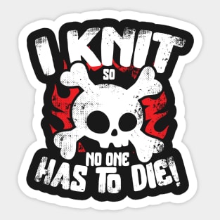 I Knit So No One Has To Die Sticker